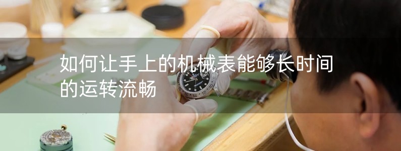 如何讓手上的機械表能夠長時間的運轉流暢