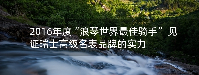 2016年度“浪琴世界最佳騎手” 見證瑞士高級名表品牌的實力