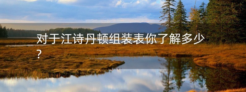 對(duì)于江詩丹頓組裝表你了解多少?