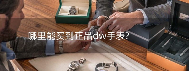 哪里能買(mǎi)到正品dw手表?