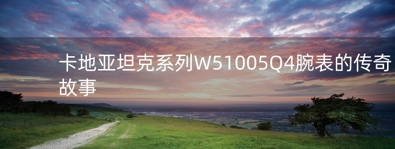 卡地亞坦克系列W51005Q4腕表的傳奇故事