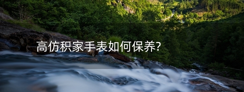 高仿積家手表如何保養(yǎng)?