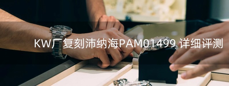 KW廠復(fù)刻沛納海PAM01499 詳細評測