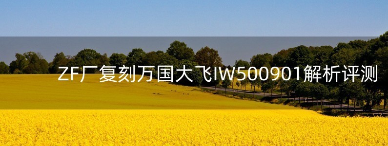 ZF廠復(fù)刻萬國大飛IW500901解析評測