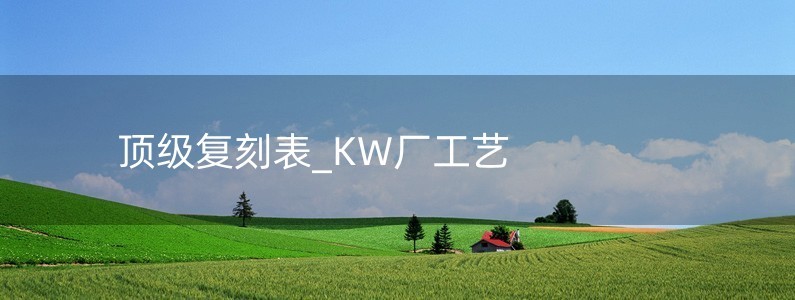 頂級復刻表_KW廠工藝