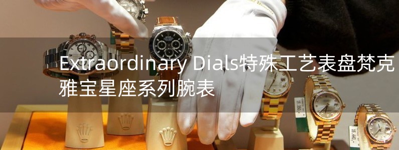 Extraordinary Dials特殊工藝表盤梵克雅寶星座系列腕表