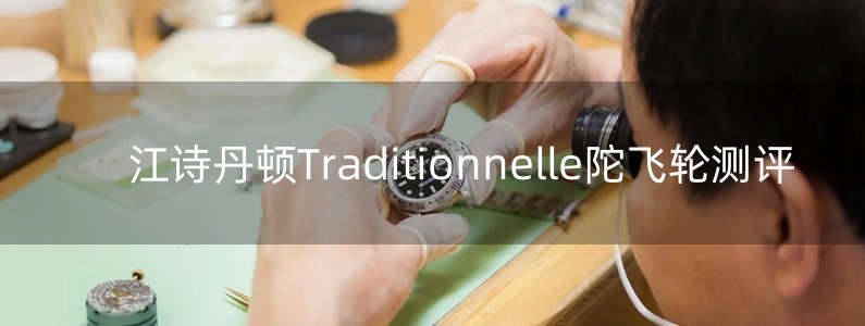 江詩(shī)丹頓Traditionnelle陀飛輪測(cè)評(píng)