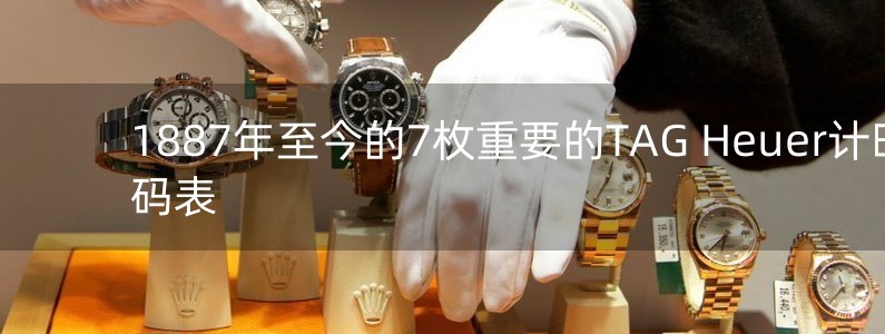 1887年至今的7枚重要的TAG Heuer計時碼表