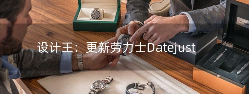 設(shè)計(jì)王：更新勞力士Datejust