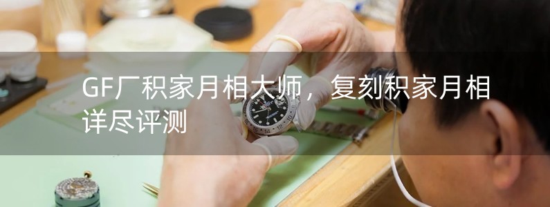 GF廠積家月相大師，復(fù)刻積家月相詳盡評測