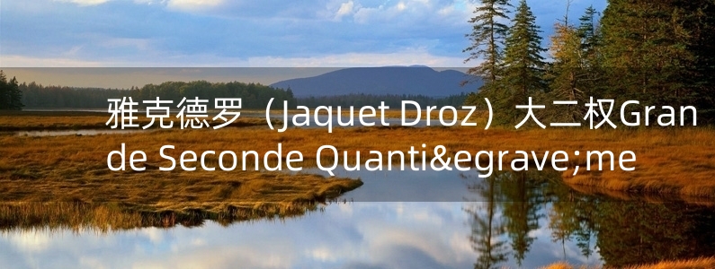 雅克德羅（Jaquet Droz）大二權(quán)Grande Seconde Quantième