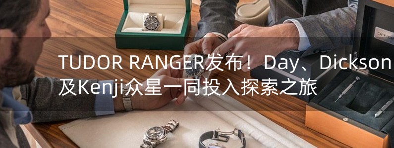 TUDOR RANGER發(fā)布！Day、Dickson、Yanny及Kenji眾星一同投入探索之旅