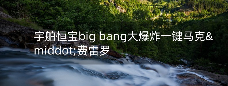 宇舶恒寶big bang大爆炸一鍵馬克·費雷羅