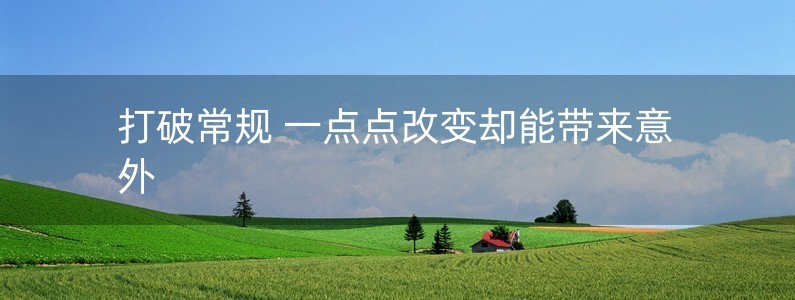 打破常規(guī) 一點(diǎn)點(diǎn)改變卻能帶來(lái)意外