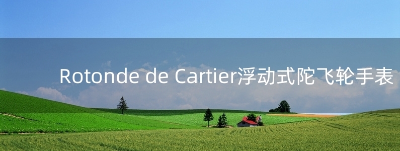 Rotonde de Cartier浮動(dòng)式陀飛輪手表