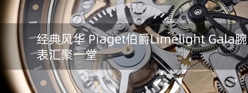 經典風華 Piaget伯爵Limelight Gala腕表匯聚一堂