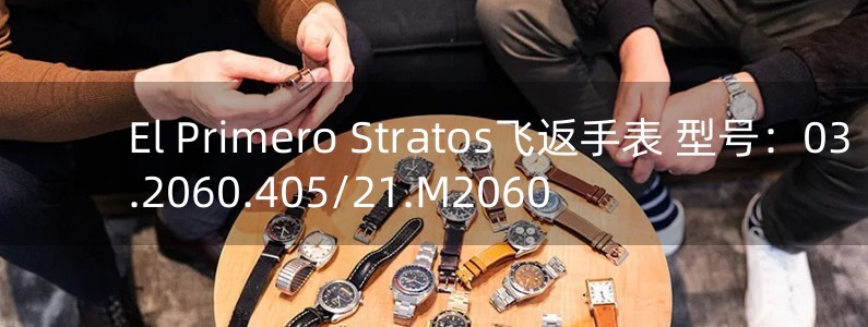 El Primero Stratos飛返手表 型號(hào)：03.2060.405/21.M2060