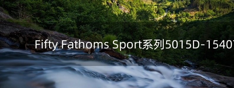 Fifty Fathoms Sport系列5015D-154071手表